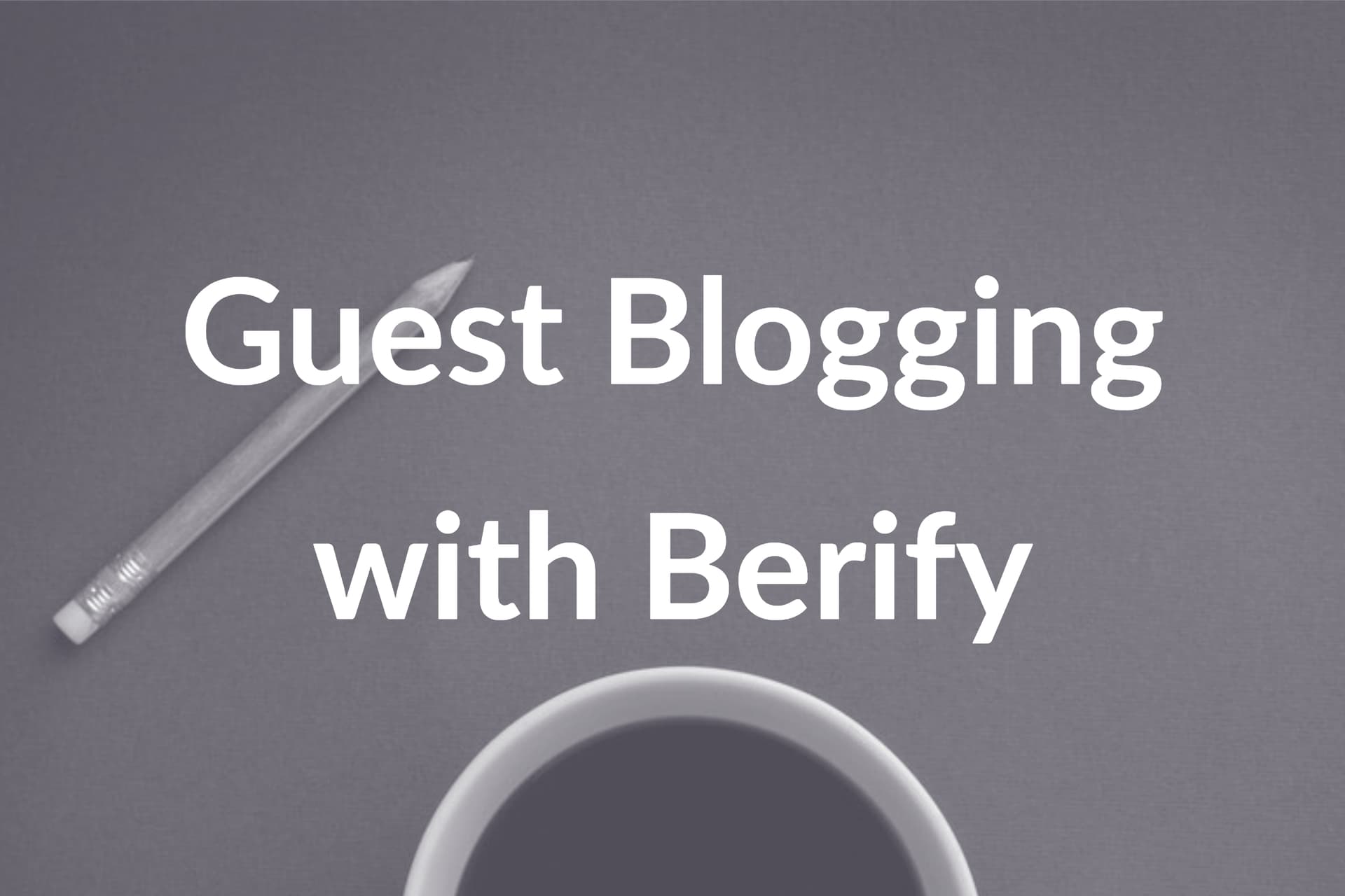 7 Foolproof Guest Blogging Tips with Berify